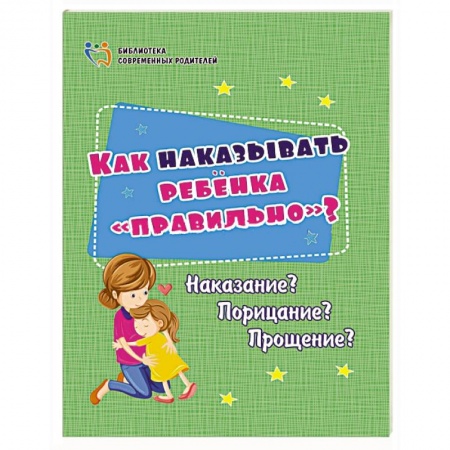 Воспитание и педагогика, книга Как наказывать ребёнка 'правильно'? Наказание? Порицание? Прощение? купить по скидке