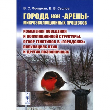 Биологические науки. Анатомия, книга Города как «арены» микроэволюционных процессов: Изменения поведения и популяционной структуры, отбор генотипов в «городских» популяциях птиц и других купить по скидке