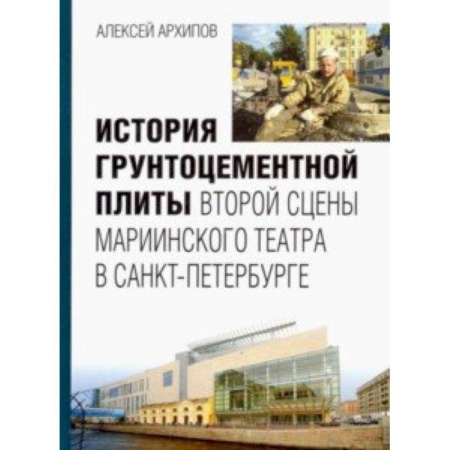 Строительство, книга История грунтоцементной плиты второй сцены Мариинского театра в Санкт-Петербурге купить по скидке
