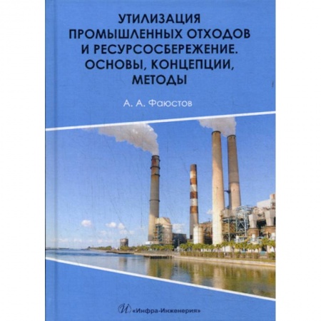 Экология. Человек и окружающая среда, книга Утилизация промышленных отходов и ресурсосбережение. Основы, концепции, методы купить по скидке