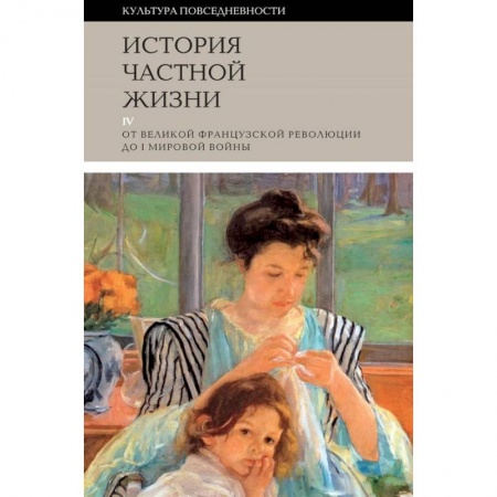 Искусствоведение, книга История частной жизни. Том 4. От Великой Французской революции до I Мировой войны купить по скидке