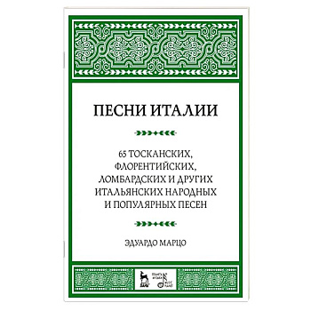 Песни Италии. 65 тосканских, флорентийских, ломбардских и других итальянских народных и популярных песен