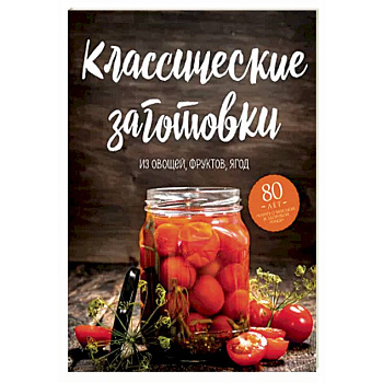 Классические заготовки. Из овощей, фруктов, ягод