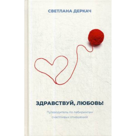 Психология отношений, книга Здравствуй, любовь! Путеводитель по лабиринтам счастливых отношений купить по скидке