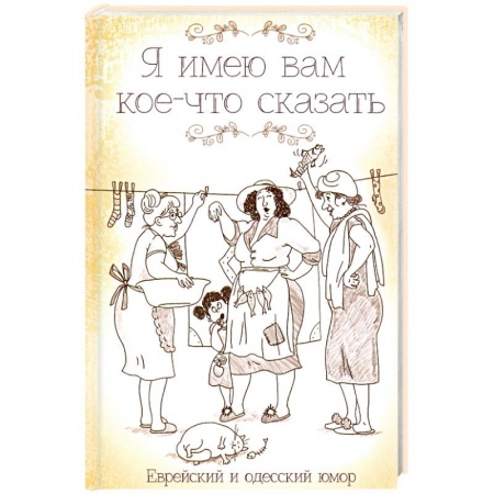 Афоризмы, юмор, сатира, книга Я имею вам кое-что сказать. Еврейский и одесский юмор купить по скидке