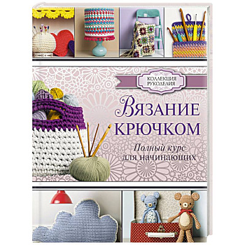 Вязание крючком. Полный курс для начинающих