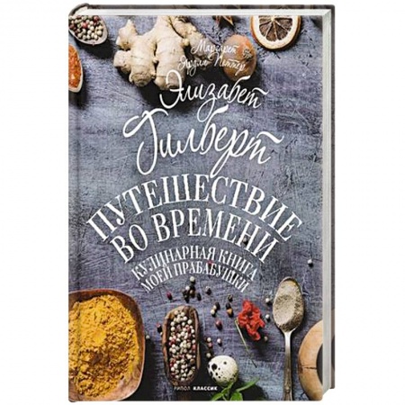 Кулинария мира, книга Путешествие во времени. Кулинарная книга моей прабабушки. Гилберт Э. купить по скидке