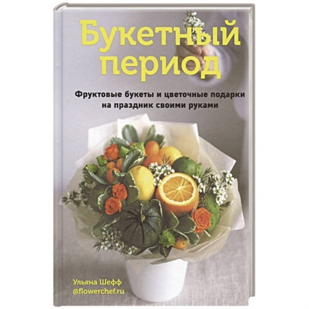 Праздничный стол, сервировка, книга Букетный период. Фруктовые букеты и цветочные под купить по скидке