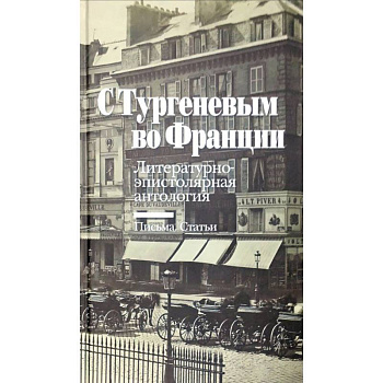 С Тургеневым во Францию. Литературно-эпистолярная антология. Письма. Статьи