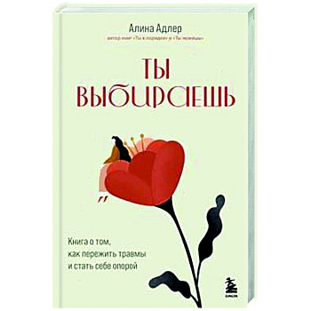 Ты выбираешь. Книга о том, как пережить травмы и стать себе опорой