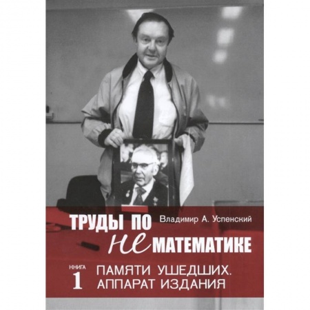 Мемуары, биографии деятелей науки, книга Труды по нематематике. Книга 1: Памяти ушедших. Аппарат издания купить по скидке