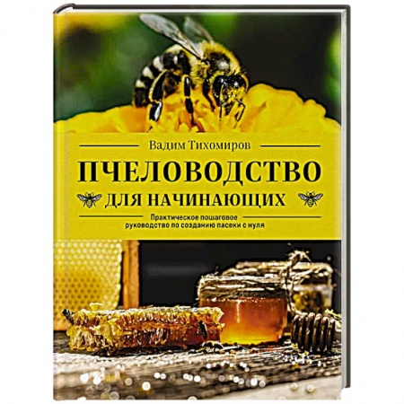 Пчеловодство, книга Пчеловодство для начинающих. Практическое пошаговое руководство по созданию пасеки с нуля купить по скидке