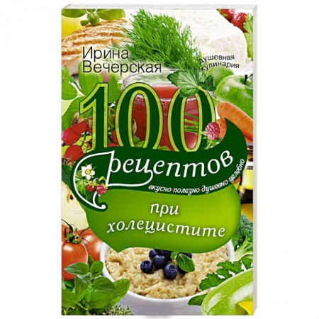 Книги, книга 100 рецептов при холецистите. Вкусно, полезно, душевно, целебно купить по скидке