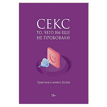 Секс. То, чего вы еще не пробовали. Практика и ничего более