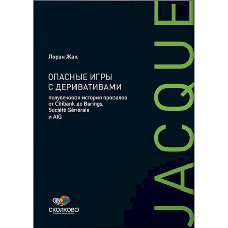 Финансовый менеджмент, книга Опасные игры с деривативами: Полувековая история провалов от Citibank до Barings, Societe Generale купить по скидке