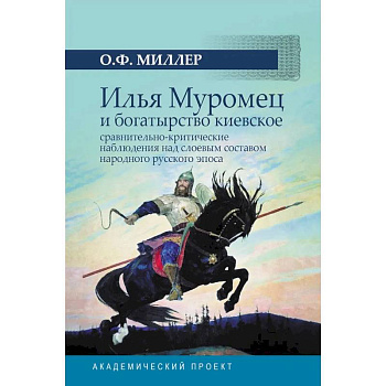 Илья Муромец и богатырство киевское: сравнительно-критические наблюдения над слоевым составом народного русского эпоса