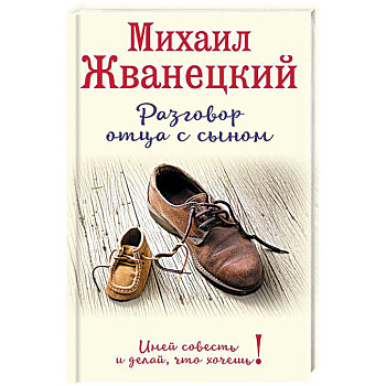 Разговор отца с сыном. Имей совесть и делай, что хочешь!