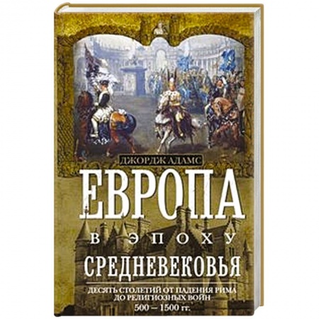 Европа в средние века, книга Европа в эпоху Средневековья. Десять столетий от падения Рима до религиозных войн. 500-1500 гг. купить по скидке