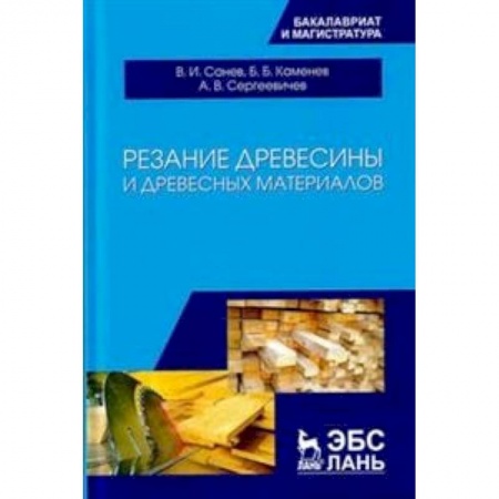 Сельское хозяйство. Лесное хозяйство. Растениеводство, книга Резание древесины и древесных материалов: Учебник купить по скидке