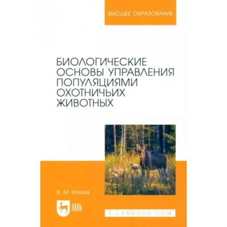 Сельское хозяйство. Лесное хозяйство. Растениеводство, книга Биологические основы управления популяциями охотничьих животных. Учебное пособие для вузов купить по скидке