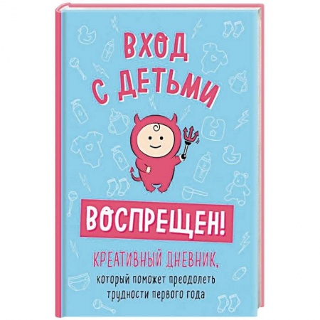 Психология для родителей, книга Вход с детьми воспрещен! Креативный дневник, который поможет преодолеть трудности первого года купить по скидке