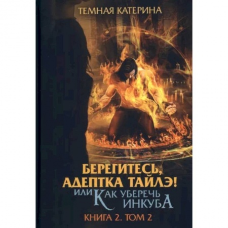 Русское фэнтези, книга Берегитесь, адептка Тайлэ! или Как уберечь инкуба. Кн. 2: Т. 2 купить по скидке