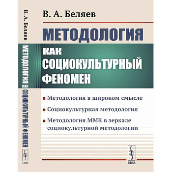 Методология как социокультурный феномен: Методология в широком смысле. Социокультурная методология. Методология ММК в зеркале социокультурной методологии