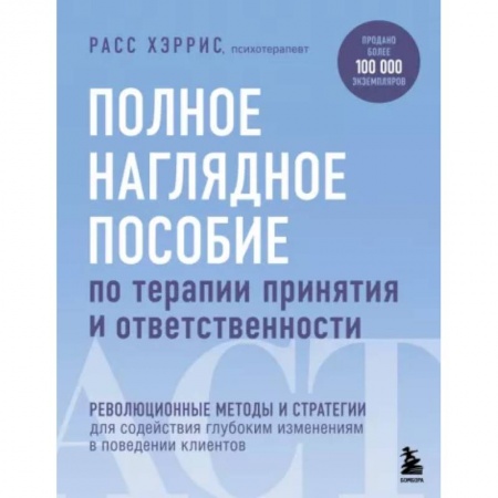 Практическая психология, книга Полное наглядное пособие по терапии принятия и ответственности купить по скидке