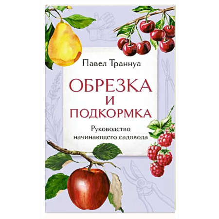 Садовые растения, книга Обрезка и подкормка. Руководство начинающего садовода купить по скидке