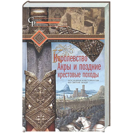 Общие работы по истории средних веков, книга Королевство Акры и поздние крестовые походы. Последние крестоносцы на Святой земле купить по скидке