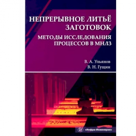 Промышленность, книга Непрерывное литьё заготовок. Методы исследования процессов в МНЛЗ купить по скидке
