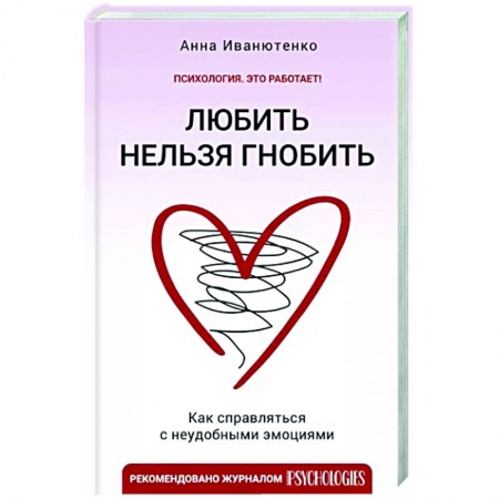 Практическая психология, книга Любить нельзя гнобить. Как справляться с неудобными эмоциями купить по скидке