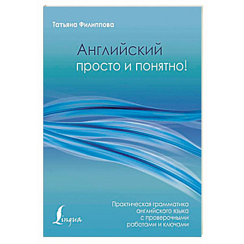 Английский просто и понятно! Практическая грамматика с проверочными работами и ключами