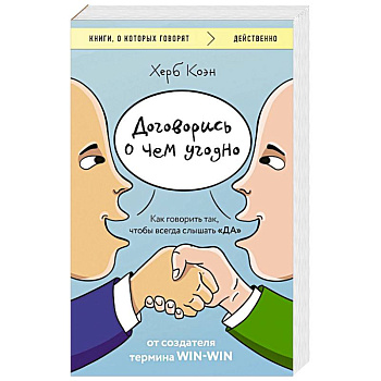 Договорись о чем угодно. Как говорить так, чтобы всегда слышать «ДА»
