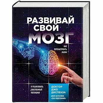 Развивай свой мозг. Как перенастроить разум и реализовать собственный потенциал