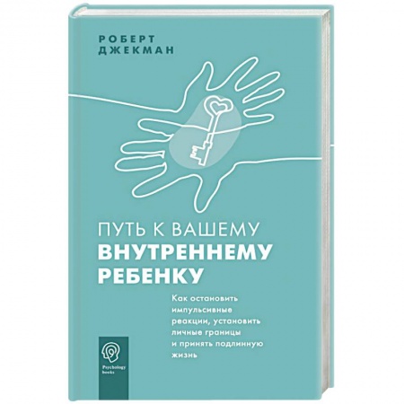 Возрастная психология, книга Путь к вашему внутреннему ребенку. Как остановить импульсивные реакции, установить личные границы и принять подлинную жизнь купить по скидке