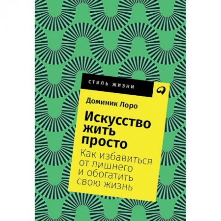 Практическая психология, книга Искусство жить просто. Как избавиться от лишнего и обогатить свою жизнь купить по скидке