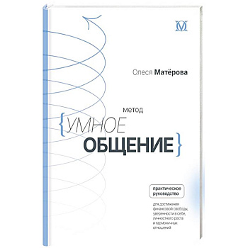 Метод «Умное общение»: практическое руководство для достижения финансовой свободы, уверенности в себе, личностного роста и гармоничных отношений