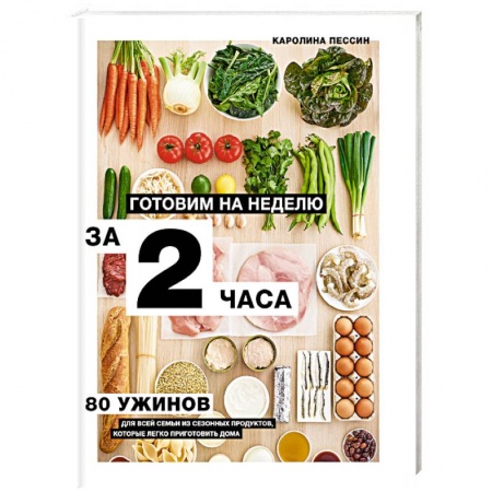 Блюда на каждый день, книга Готовим на неделю за 2 часа. 80 ужинов для всей семьи, которые легко приготовить дома купить по скидке