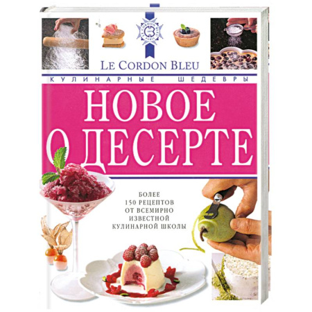 Книги, книга Лоран Дюшен: Новое о десерте: кулинарные шедевры от Le Cordon Bleu купить по скидке