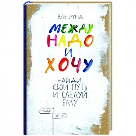 Практическая психология, книга Между надо и хочу. Найди свой путь и следуй ему купить по скидке