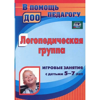 Логопедическая группа. Игровые занятия с детьми 5-7 лет. ФГОС ДО