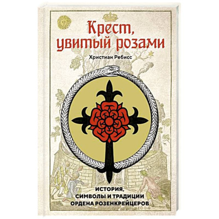 История отдельных зарубежных стран, книга Крест, увитый розами: История, символы и традиции ордена розенкрейцеров купить по скидке