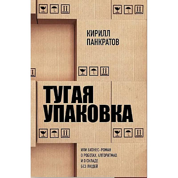Тугая упаковка, или Бизнес-роман о роботах, алгоритмах и о складе без людей