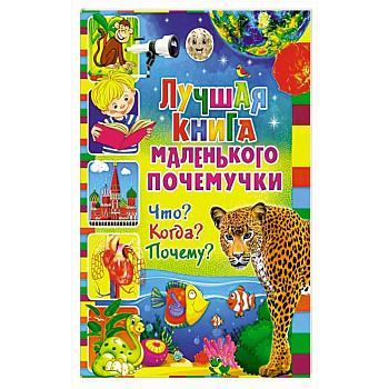 Лучшая книга маленького почемучки. Что? Когда? Почему?