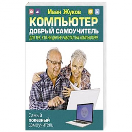 Для начинающих. Самоучители, книга Компьютер. Добрый самоучитель. Для тех, кто ни дня не работал на компьютере купить по скидке