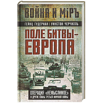 Поле битвы – Европа. Операция 'Немыслимое' и другие планы Третьей Мировой войны