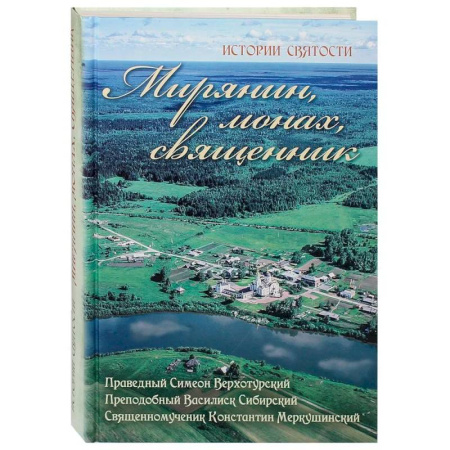 Жития русских святых, жизнеописания церковных деятелей, книга Мирянин, монах, священник. Праведный Симеон Верхотурский, преподобный Василиск Сибирский, священномученик Константин Меркушинский купить по скидке