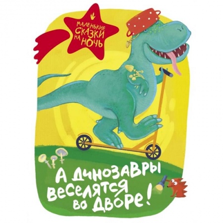 Сказки отечественных писателей, книга А динозавры веселятся во дворе! купить по скидке