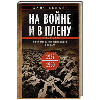 На войне и в плену. Воспоминания немецкого солдата. 1937—1950